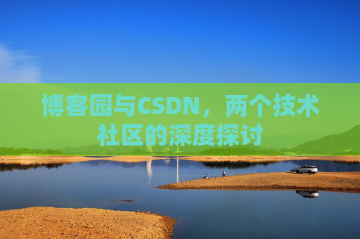 博客园与CSDN，两个技术社区的深度探讨
